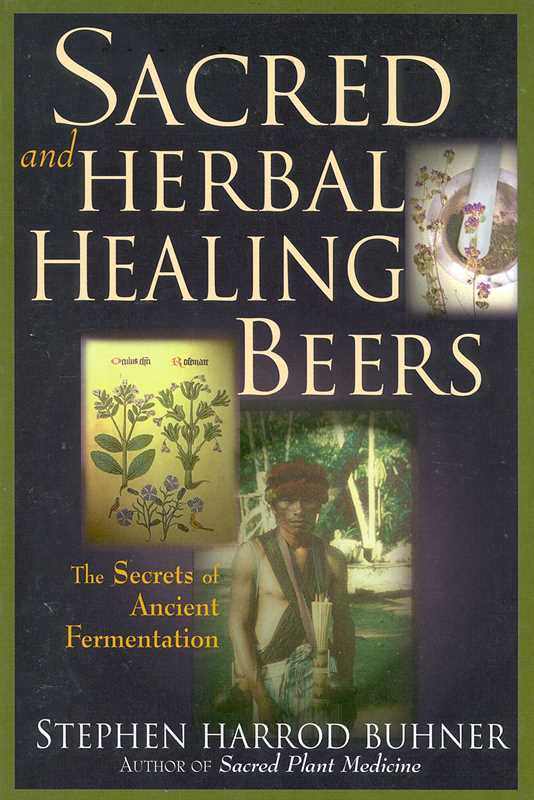 Sacred and Herbal Healing Beers by Stephen Harrod Buhner